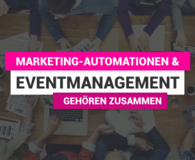 Warum Marketing Automation und Eventmanagement zusammengehören