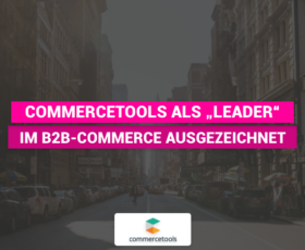 commercetools als „Leader“ im B2B-Commerce ausgezeichnet